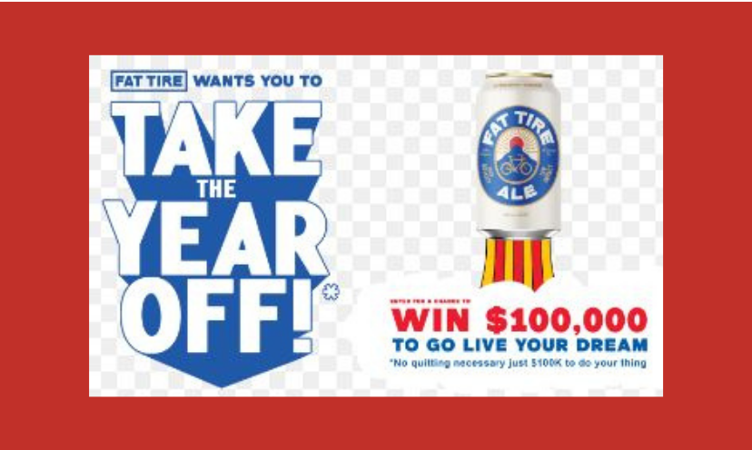 This predominantly red, white and blue photo encourages everyone to enter to win $100,000 or beer for a year. The logo says "Fat Tire wants you to take the year off" followed by "win $100,000 to go live your dream!"